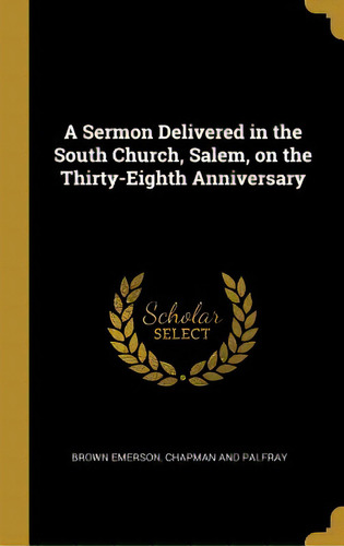 A Sermon Delivered In The South Church, Salem, On The Thirty-eighth Anniversary, De Emerson, Brown. Editorial Wentworth Pr, Tapa Dura En Inglés