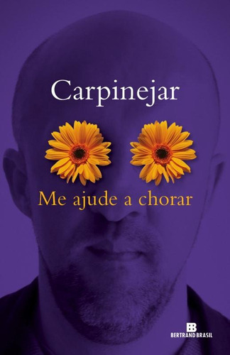 Me ajude a chorar, de Carpinejar. Editora Bertrand Brasil Ltda., capa mole em português, 2014