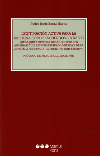 Legitimación Activa Para La Impugnación De Acuerdos Sociales, De Pedro Jesús Baena Baena. Editorial Marcial Pons, Tapa Blanda, Edición 1 En Español, 2006