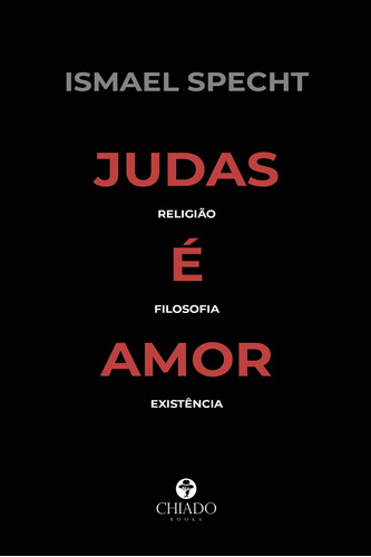 Judas é Amor – Religião, Filosofia, Existência, de Specht, Ismael. Editora Break Media Brasil Comunicação, Mídia e Edições Ltda, capa mole em português, 2019