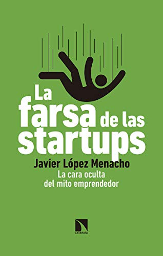 La Farsa De Las Startups: La Cara Oculta Del Mito Emprendedo