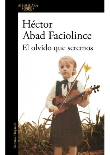 Libro - El Olvido Que Seremos, De Abad Faciolince, Héctor. 