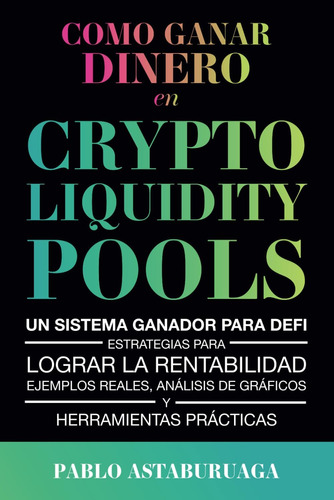 Libro: Como Ganar Dinero En Crypto Liquidity Pools: Un Siste