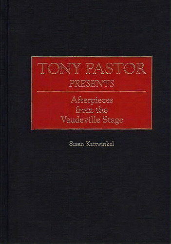 Tony Pastor Presents : Afterpieces From The Vaudeville Stage, De Susan Kattwinkel. Editorial Abc-clio, Tapa Dura En Inglés
