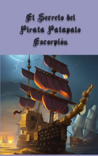 El Secreto Del Pirata Patapalo Escorpion: Las Aventuras De U