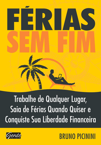 Férias sem fim: Trabalhe de qualquer lugar, saia de férias quando quiser e conquiste sua liberdade financeira, de Picinini, Bruno. Editora Gente Livraria e Editora Ltda., capa mole em português, 2017