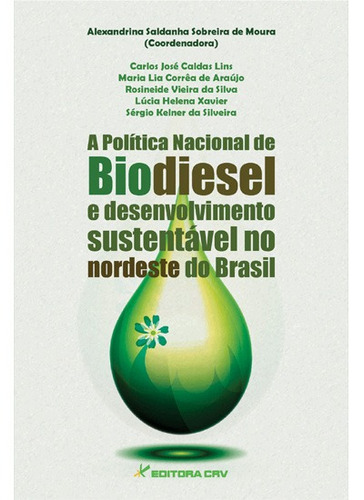 A política nacional de biodiesel e o desenvolvimento sustentável no nordeste do Brasil, de  Moura, Alexandrina Saldanha Sobreira de. Editora CRV LTDA ME, capa mole em português, 2012