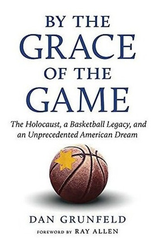 By The Grace Of The Game The Holocaust, A Basketball, De Grunfeld, Dan. Editorial Triumph Books En Inglés