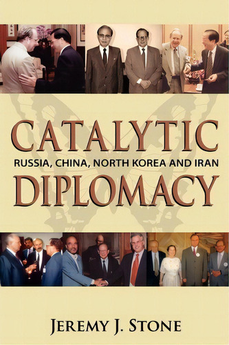 Catalytic Diplomacy : Russia, China, North Korea And Iran, De Jeremy J Stone. Editorial Booksurge Publishing, Tapa Blanda En Inglés