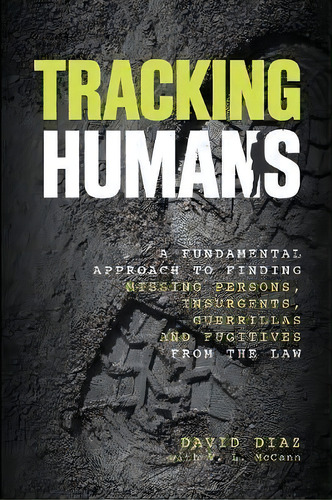 Tracking Humans : A Fundamental Approach To Finding Missing Persons, Insurgents, Guerrillas, And ..., De David Diaz. Editorial Rowman & Littlefield, Tapa Blanda En Inglés