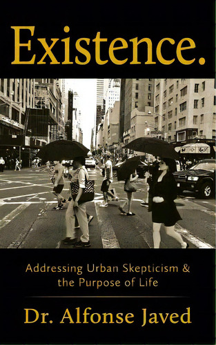 Existence: Addressing Urban Skepticism & The Purpose Of Life, De Javed, Alfonse. Editorial Advancing Native Missions, Tapa Blanda En Inglés