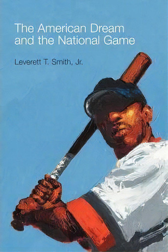 The American Dream And The National Game, De Leverett T. Smith. Editorial University Wisconsin Press, Tapa Blanda En Inglés