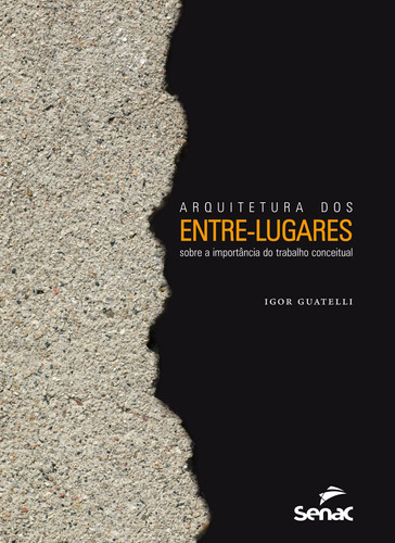 Arquitetura dos entre-lugares sobre a importância do trabalho conceitual, de Guatelli, Igor. Editora Serviço Nacional de Aprendizagem Comercial, capa mole em português, 2012