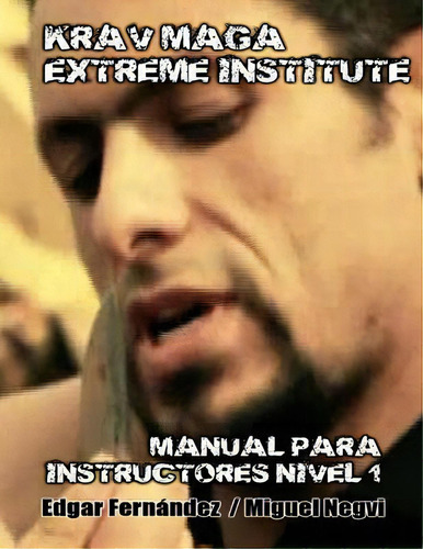 Krav Maga Extreme Institute - Manual Para Instructores - Nivel 1, De Jose Miguel Negvi. Editorial Createspace Independent Publishing Platform, Tapa Blanda En Español