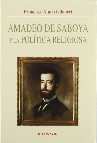 Amadeo De Saboya Y La Política Religiosa (colección Historia