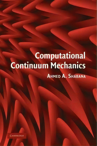 Computational Continuum Mechanics, De Ahmed A. Shabana., Vol. 1. Editorial Cambridge University Press, Tapa Dura En Inglés