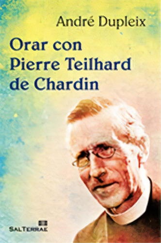 Orar Con Pierre Teilhard De Chardin, De Dupleix, André. Editorial Sal Terrae, Tapa Blanda En Español