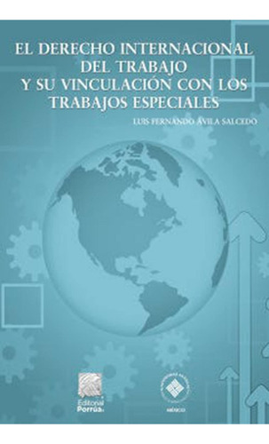 El derecho internacional del trabajo y su vinculación con los trabajos especiales: No, de avila salcedo, luis fernando., vol. 1. Editorial Porrua, tapa pasta blanda, edición 2 en español, 2021