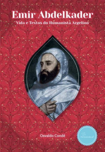 Emir Abdelkader: Vida e Textos do Humanista Argelino, de CONDE, OSVALDO. Editora PRO CONSCIENCIA EDITORA em português