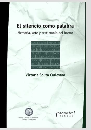 El Silencio Como Palabra: Memoria Arte Y Testimonio Del Horr