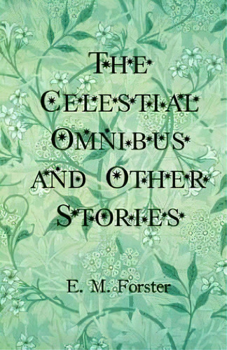 The Celestial Omnibus And Other Stories, De Forster, E. M.. Editorial Createspace, Tapa Blanda En Inglés