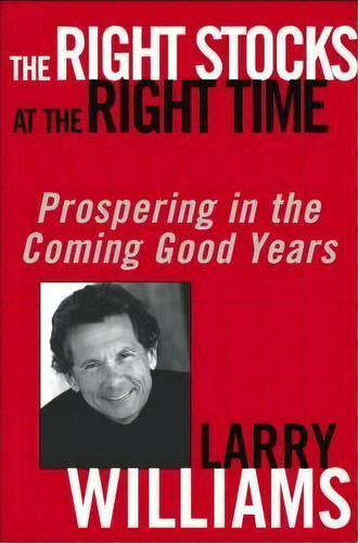 The Right Stock At The Right Time : Prospering In The Coming Good Years, De Larry Williams. Editorial John Wiley & Sons Inc, Tapa Dura En Inglés
