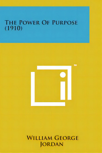 The Power Of Purpose (1910), De Jordan, William George., Vol. 1. Editorial Literary Licensing Llc, Tapa Blanda En Inglés