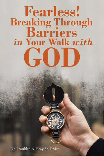 Fearless! Breaking Through Barriers In Your Walk With God, De Bray Dmin, Franklin A., Sr.. Editorial Westbow Pr, Tapa Blanda En Inglés