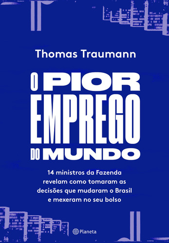 Imagem 1 de 1 de O pior emprego do mundo: 14 ministros da Fazenda contam como tomaram as decisões que mudaram o Brasil e mexeram no seu bolso, de Traumman, Thomas. Editora Planeta do Brasil Ltda., capa mole em português, 2018