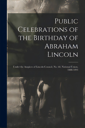 Public Celebrations Of The Birthday Of Abraham Lincoln: Under The Auspices Of Lincoln Council, No..., De Anonymous. Editorial Legare Street Pr, Tapa Blanda En Inglés