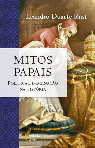 Mitos papais: Política e imaginação na história, de Rust, Leandro Duarte. Editora Vozes Ltda., capa mole em português, 2015