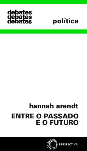 Entre o passado e o futuro, de Arendt, Hannah. Série Debates Editora Perspectiva Ltda., capa mole em português, 2011