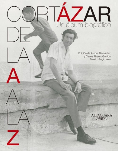 Cortázar de la A a la Z: Un albúm biográfico, de Cortázar, Julio. Serie Biblioteca Cortázar Editorial Alfaguara, tapa blanda en español, 2010