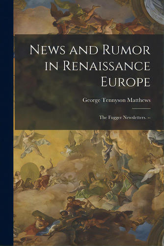 News And Rumor In Renaissance Europe; The Fugger Newsletters. --, De Matthews, George Tennyson 1917-. Editorial Hassell Street Pr, Tapa Blanda En Inglés