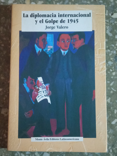 La Diplomacia Internacional Y El Golpe De 1945 - Jorge Valer