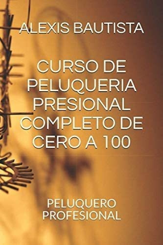 Libro: Curso De Peluqueria Presional Completo De Cero A 100: