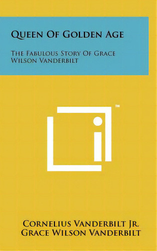 Queen Of Golden Age: The Fabulous Story Of Grace Wilson Vanderbilt, De Vanderbilt, Cornelius, Jr.. Editorial Literary Licensing Llc, Tapa Dura En Inglés
