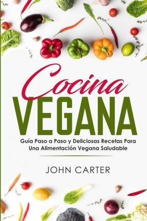 Libro Cocina Vegana : Guia Paso A Paso Y Deliciosas Recet...