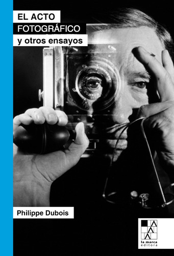 Acto Fotografico Y Otros Ensayos, El - Philippe Dubois