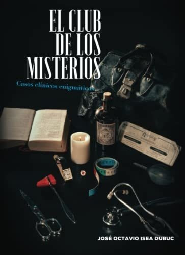 El Club De Los Misterios Casos Clinicos Enigmaticos, de Isea Dubuc, José Octavio. Editorial Independently Published en español