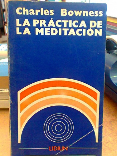 La Practica De La Meditacion. Bowness, Charles. Lidiun. 1980
