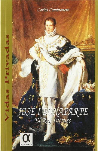 Jose I Bonaparte El Rey Intruso, De Carlos Cambronero. Editorial Ediciones Aldebarán, Tapa Blanda, Edición 1 En Español