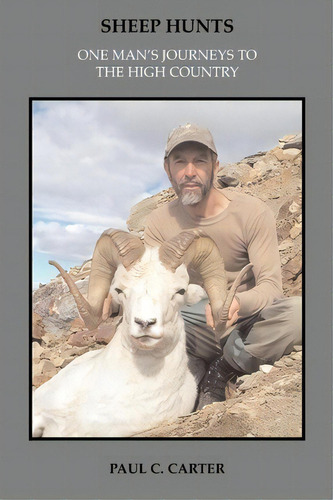 Sheep Hunts : One Man's Journeys To The High Country, De Paul C Carter. Editorial Createspace Independent Publishing Platform, Tapa Blanda En Inglés