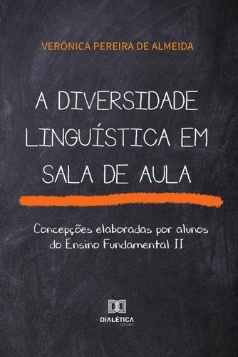 A diversidade linguística em sala de aula, de Verônica Pereira de Almeida. Editorial Dialética, tapa blanda en portugués, 2020