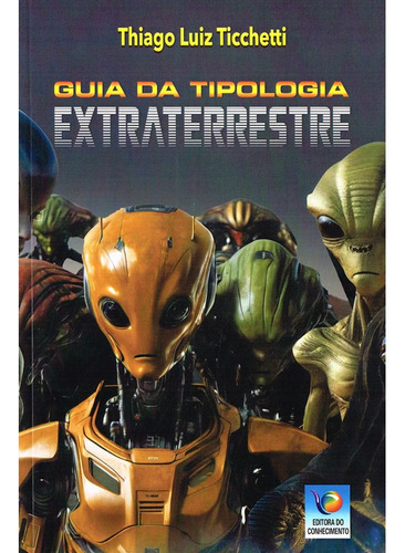 Guia Da Tipologia Extraterrestre: Não Aplica, De : Thiago Luiz Ticchetti. Não Aplica, Vol. Não Aplica. Editorial Editora Do Conhecimento, Tapa Mole, Edición Não Aplica En Português, 2024