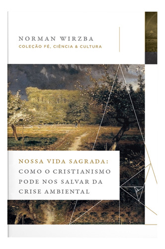 Nossa Vida Sagrada: Como o cristianismo pode nos salvar da crise ambiental, De Wirzba, Norman. Editora Thomas Nelson Brasil, Capa Mole, Edição 1 Em Português, 2023