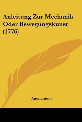 Libro Anleitung Zur Mechanik Oder Bewegungskunst (1776) -...