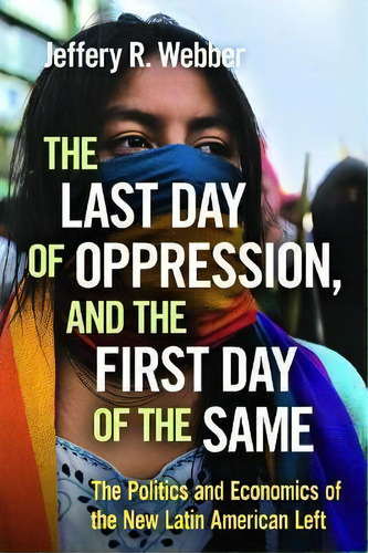 The Last Day Of Oppression, And The First Day Of The Same, De Jeffery R. Webber. Editorial Haymarket Books, Tapa Blanda En Inglés