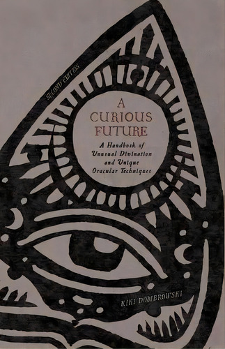 A Curious Future : A Handbook Of Unusual Divination And Unique Oracular Techniques, De Kiki Dombrowski. Editorial Witch Way Magazine, Tapa Blanda En Inglés