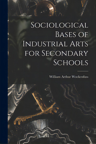 Sociological Bases Of Industrial Arts For Secondary Schools, De Wockenfuss, William Arthur 1925-. Editorial Hassell Street Pr, Tapa Blanda En Inglés